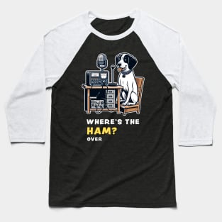 Where's the Ham, funny and cute dog ham-radio operator talking on the microphone and asking where the Ham is. Baseball T-Shirt